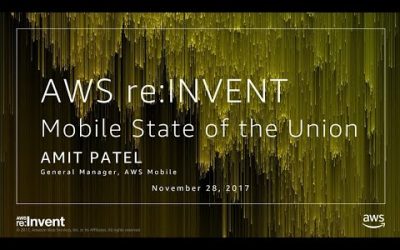 AWS re:Invent 2017: Mobile Application Development: State of the Union (MBL306)