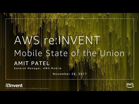 AWS re:Invent 2017: Mobile Application Development: State of the Union (MBL306)