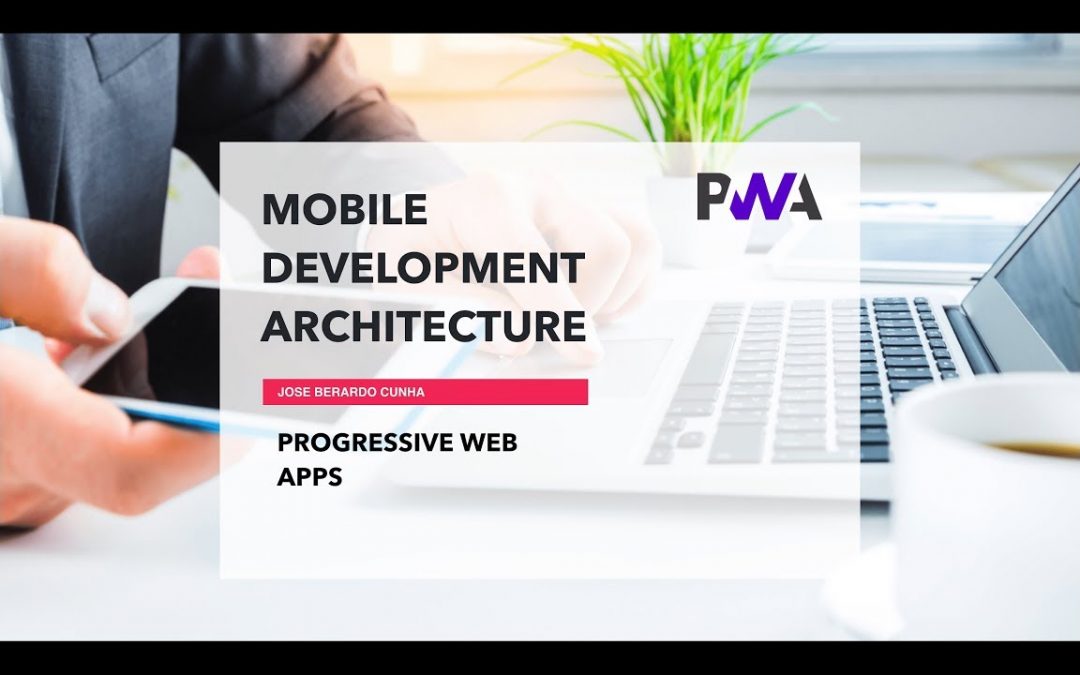 Mobile Development Architecture Part 4 – Progressive Web Apps