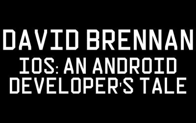 Mobile Development Meetup: David Brennan – ‘IOS: An Android Developer’s Tale’