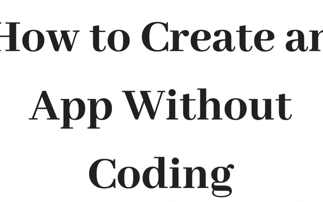 How to Create an App Without Coding 2018 (Mobile  App Developing)