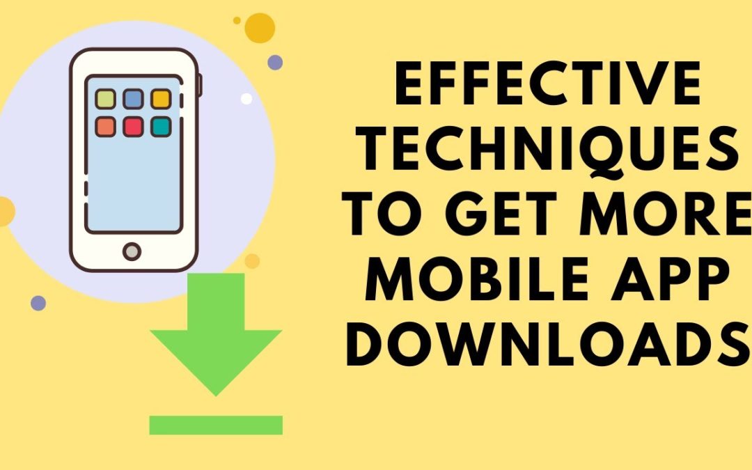 Effective techniques to get more mobile app downloads