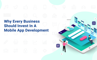 WHY EVERY BUSINESS SHOULD INVEST IN A MOBILE APP DEVELOPMENT