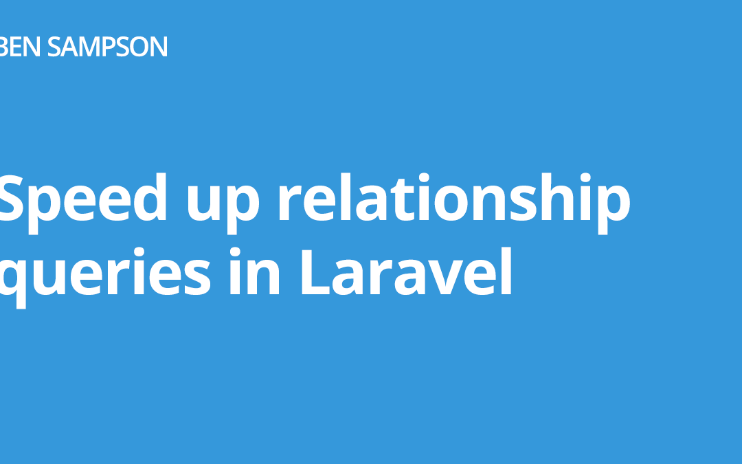 Speed up relationship queries in Laravel • Ben Sampson • Web designer and developer