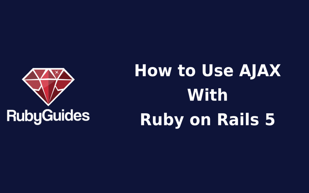How to Use AJAX With Ruby on Rails 5 – RubyGuides