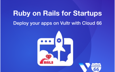 Ruby on Rails for Startups – deploy your apps on Vultr with Cloud 66