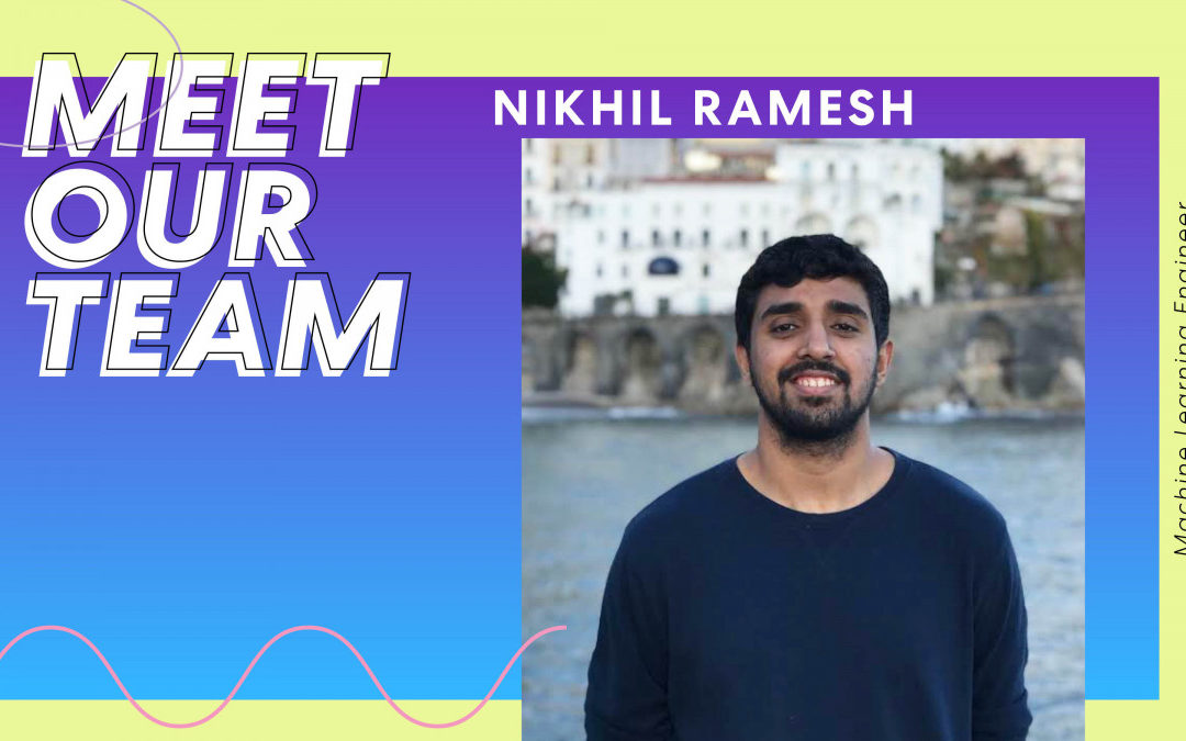 Meet Our Team: Nikhil Ramesh, Machine Learning Engineer