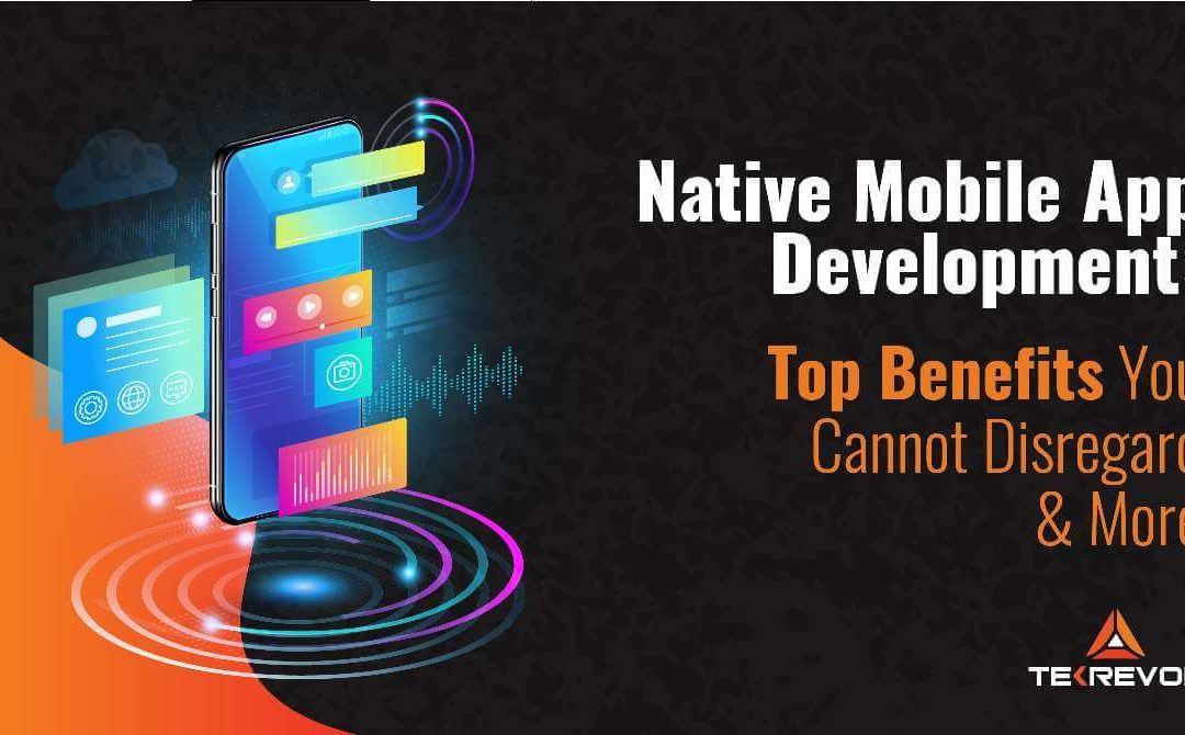 Native Mobile App Development: What, Why, How & The Benefits