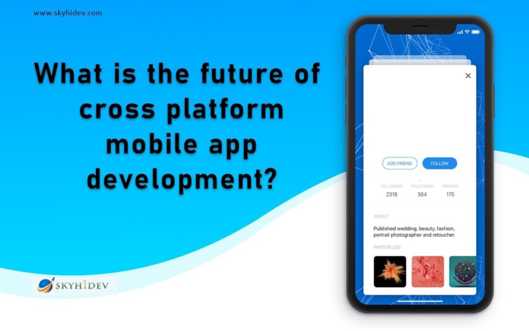 What Is The Future Of Cross-platform Mobile App Development?